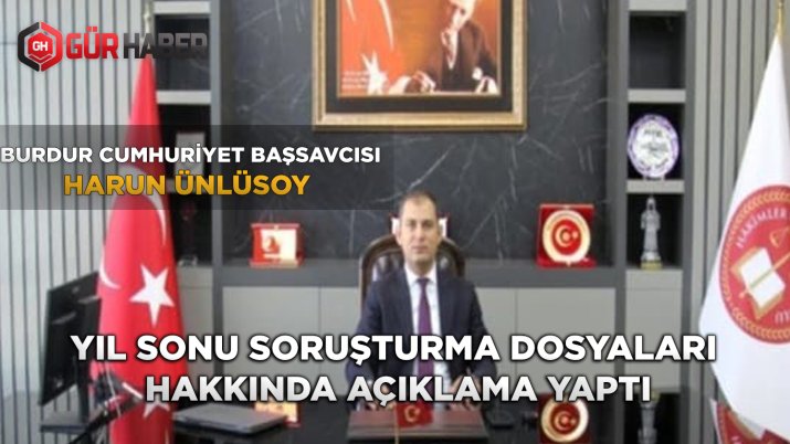 Burdur Cumhuriyet Başsavcısı Harun Ünlüsoy, Yıl Sonu Soruşturma Dosyaları Hakkında Açıklama Yaptı