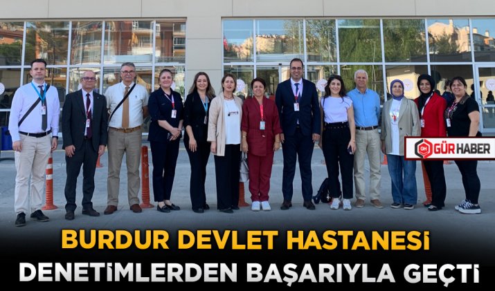 BURDUR DEVLET HASTANESİ DENETİMLERDEN BAŞARIYLA GEÇTİ