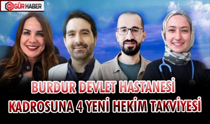 BURDUR DEVLET HASTANESİ KADROSUNA 4 YENİ HEKİM TAKVİYESİ