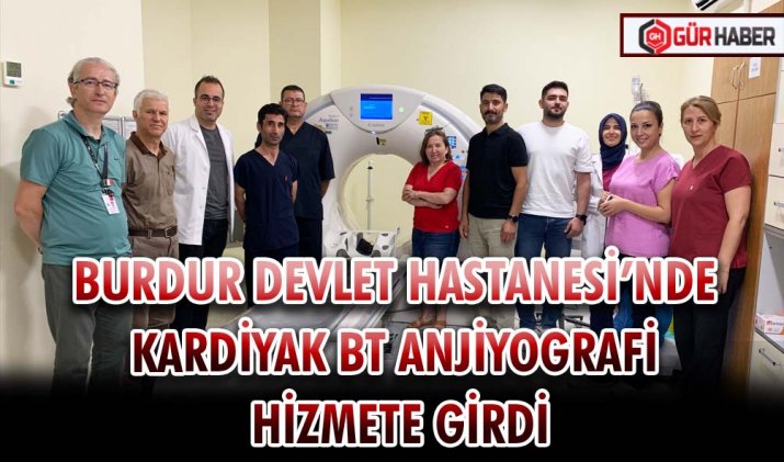 BURDUR DEVLET HASTANESİ’NDE KARDİYAK BT ANJİYOGRAFİ HİZMETE GİRDİ