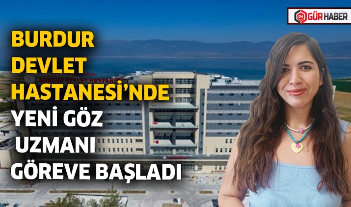 BURDUR DEVLET HASTANESİ’NDE YENİ GÖZ UZMANI GÖREVE BAŞLADI