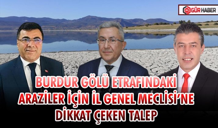 BURDUR GÖLÜ ETRAFINDAKİ ARAZİLER İÇİN İL GENEL MECLİSİ’NE DİKKAT ÇEKEN TALEP