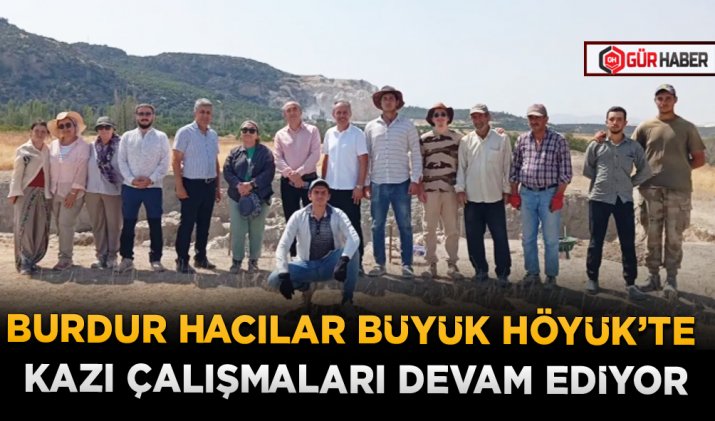 BURDUR HACILAR BÜYÜK HÖYÜK’TE KAZI ÇALIŞMALARI DEVAM EDİYOR