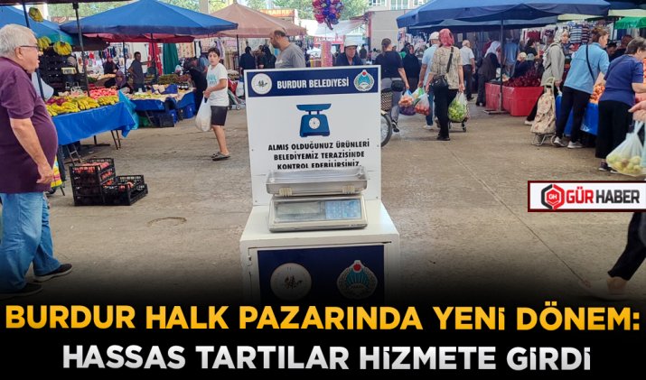 BURDUR HALK PAZARINDA YENİ DÖNEM: HASSAS TARTILAR HİZMETE GİRDİ