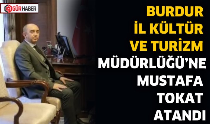 BURDUR İL KÜLTÜR VE TURİZM MÜDÜRLÜĞÜ’NE MUSTAFA TOKAT ATANDI