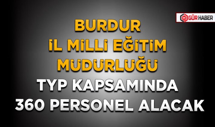 BURDUR İL MİLLİ EĞİTİM MÜDÜRLÜĞÜ TYP KAPSAMINDA 360 PERSONEL ALACAK
