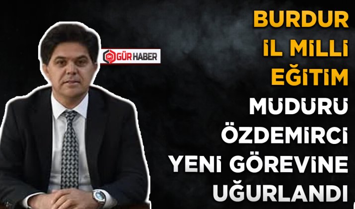 BURDUR İL MİLLİ EĞİTİM MÜDÜRÜ ÖZDEMİRCİ YENİ GÖREVİNE UĞURLANDI