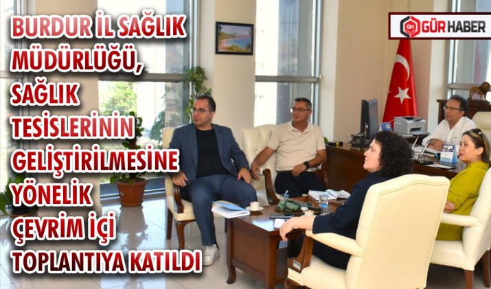 BURDUR İL SAĞLIK MÜDÜRLÜĞÜ, SAĞLIK TESİSLERİNİN GELİŞTİRİLMESİNE YÖNELİK ÇEVRİM İÇİ TOPLANTIYA KATILDI