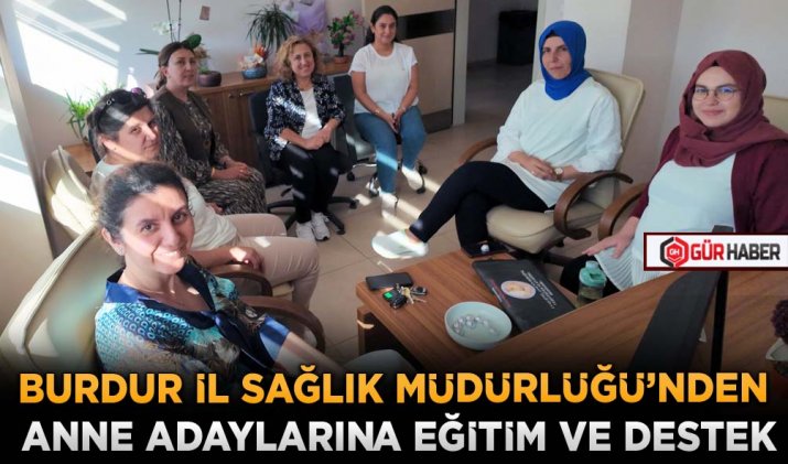 BURDUR İL SAĞLIK MÜDÜRLÜĞÜ’NDEN ANNE ADAYLARINA EĞİTİM VE DESTEK