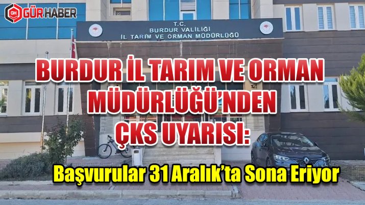 Burdur İl Tarım ve Orman Müdürlüğü'nden ÇKS Uyarısı: Başvurular 31 Aralık'ta Sona Eriyor