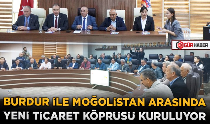 BURDUR İLE MOĞOLİSTAN ARASINDA YENİ TİCARET KÖPRÜSÜ KURULUYOR