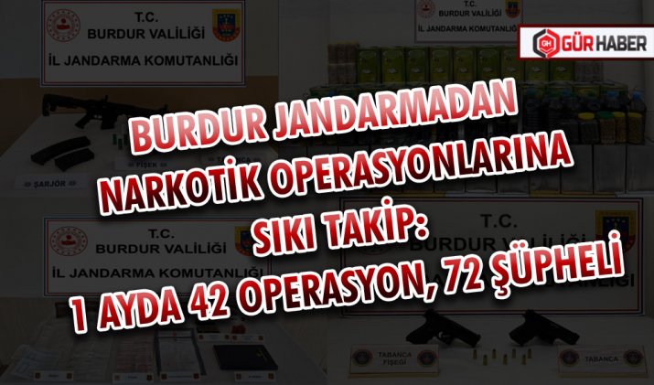 BURDUR JANDARMASINDAN NARKOTİK OPERASYONLARINA SIKI TAKİP: 1 AYDA 42 OPERASYON, 72 ŞÜPHELİ