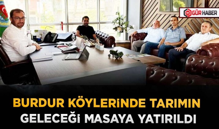 BURDUR KÖYLERİNDE TARIMIN GELECEĞİ MASAYA YATIRILDI