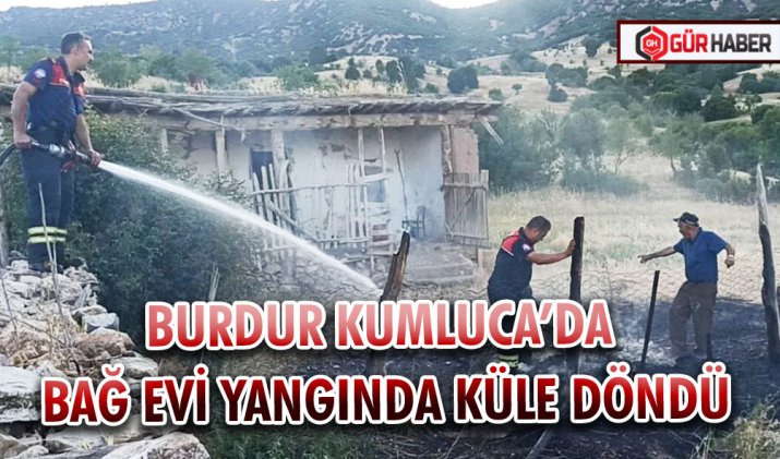 BURDUR KUMLUCA’DA BAĞ EVİ YANGINDA KÜLE DÖNDÜ