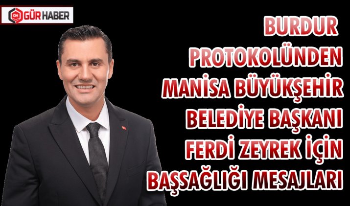 BURDUR PROTOKOLÜNDEN MANİSA BÜYÜKŞEHİR BELEDİYE BAŞKANI FERDİ ZEYREK İÇİN BAŞSAĞLIĞI MESAJLARI