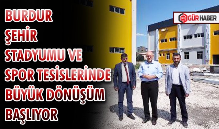 BURDUR ŞEHİR STADYUMU VE SPOR TESİSLERİNDE BÜYÜK DÖNÜŞÜM BAŞLIYOR