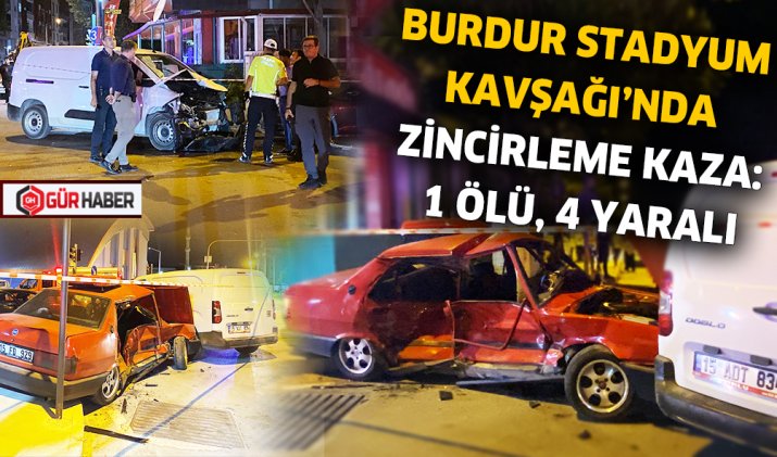 BURDUR STADYUM KAVŞAĞI’NDA ZİNCİRLEME KAZA: 1 ÖLÜ, 4 YARALI