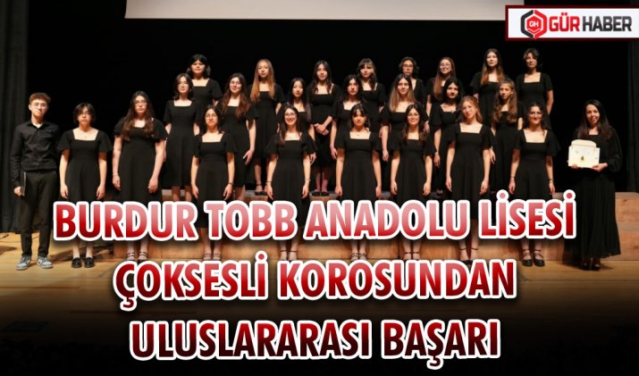 BURDUR TOBB ANADOLU LİSESİ ÇOKSESLİ KOROSUNDAN ULUSLARARASI BAŞARI