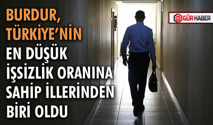 BURDUR, TÜRKİYE’NİN EN DÜŞÜK İŞSİZLİK ORANINA SAHİP İLLERİNDEN BİRİ OLDU