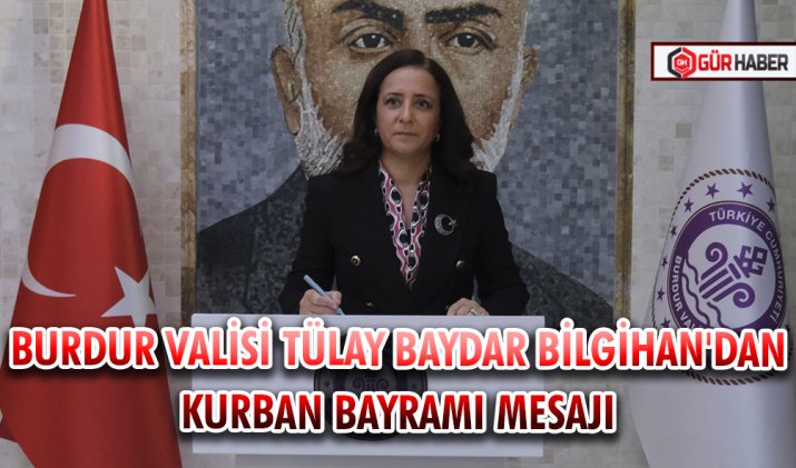 BURDUR VALİSİ TÜLAY BAYDAR BİLGİHAN'DAN KURBAN BAYRAMI MESAJI