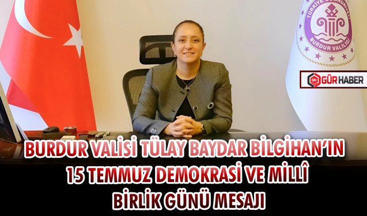 BURDUR VALİSİ TÜLAY BAYDAR BİLGİHAN’IN  15 TEMMUZ DEMOKRASİ VE MİLLÎ BİRLİK GÜNÜ MESAJI