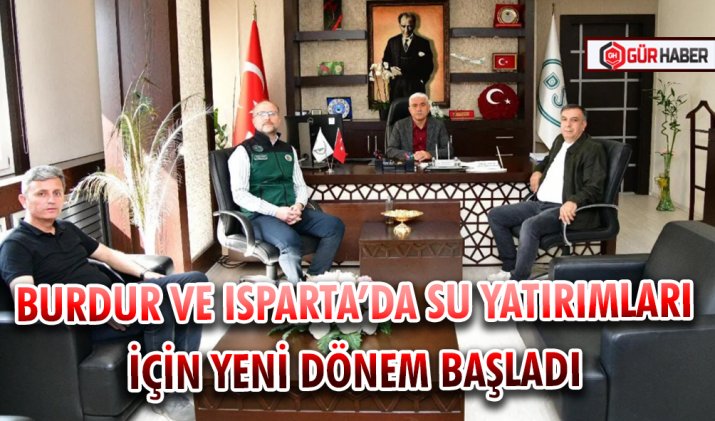 BURDUR VE ISPARTA’DA SU YATIRIMLARI İÇİN YENİ DÖNEM BAŞLADI