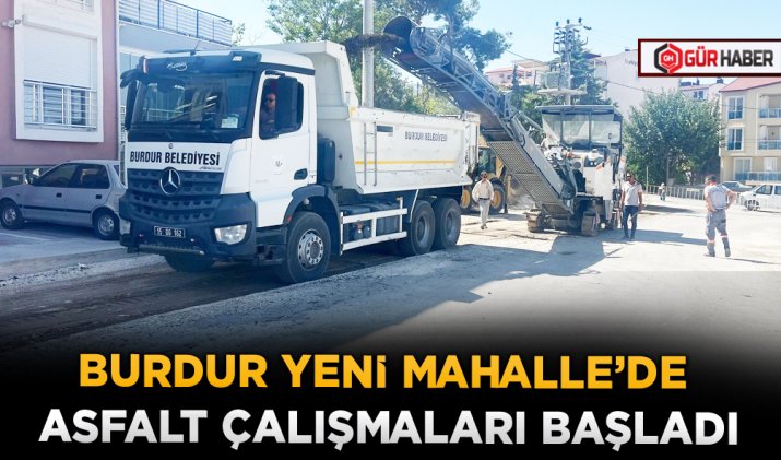 BURDUR YENİ MAHALLE’DE ASFALT ÇALIŞMALARI BAŞLADI
