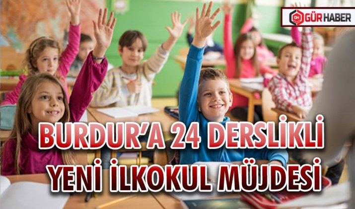 BURDUR’A 24 DERSLİKLİ YENİ İLKOKUL MÜJDESİ
