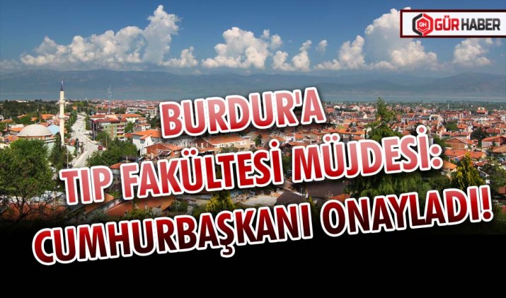 BURDUR'A TIP FAKÜLTESİ MÜJDESİ: CUMHURBAŞKANI ONAYLADI!