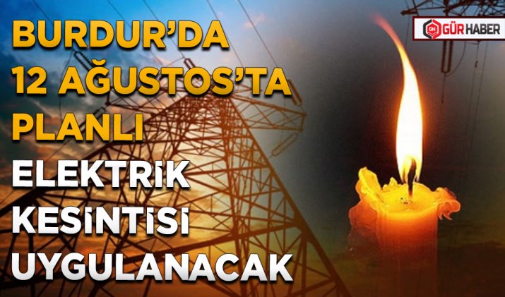BURDUR’DA 12 AĞUSTOS’TA PLANLI ELEKTRİK KESİNTİSİ UYGULANACAK