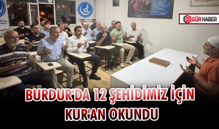 BURDUR'DA 12 ŞEHİDİMİZ İÇİN KUR'AN OKUNDU