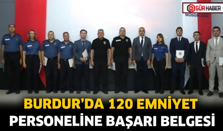 BURDUR’DA 120 EMNİYET PERSONELİNE BAŞARI BELGESİ