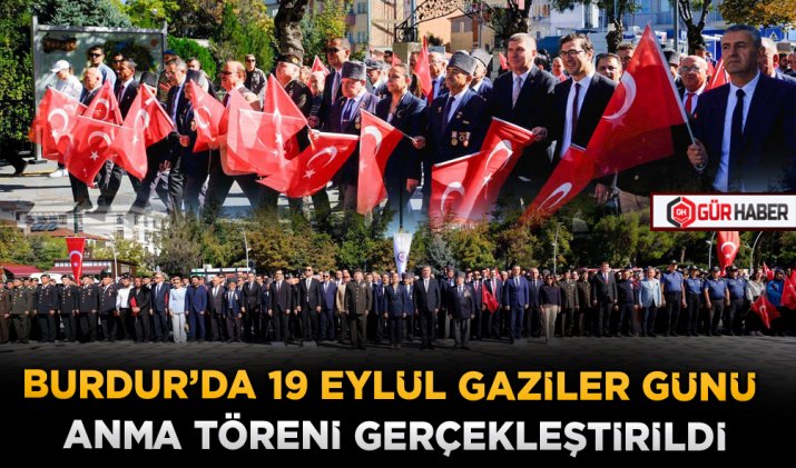 BURDUR’DA 19 EYLÜL GAZİLER GÜNÜ ANMA TÖRENİ GERÇEKLEŞTİRİLDİ