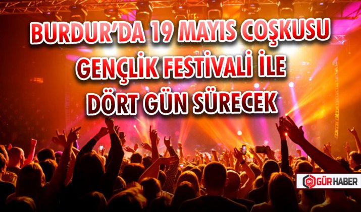 BURDUR’DA 19 MAYIS COŞKUSU GENÇLİK FESTİVALİ İLE DÖRT GÜN SÜRECEK