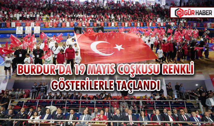 BURDUR’DA 19 MAYIS COŞKUSU RENKLİ GÖSTERİLERLE TAÇLANDI