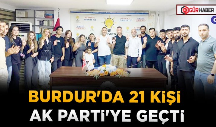 BURDUR'DA 21 KİŞİ AK PARTİ'YE GEÇTİ
