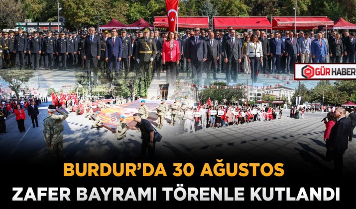 BURDUR’DA 30 AĞUSTOS ZAFER BAYRAMI TÖRENLE KUTLANDI