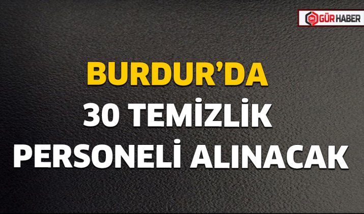 BURDUR’DA 30 TEMİZLİK PERSONELİ ALINACAK