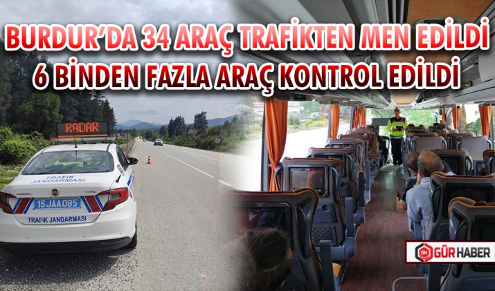 BURDUR’DA 34 ARAÇ TRAFİKTEN MEN EDİLDİ 6 BİNDEN FAZLA ARAÇ KONTROL EDİLDİ