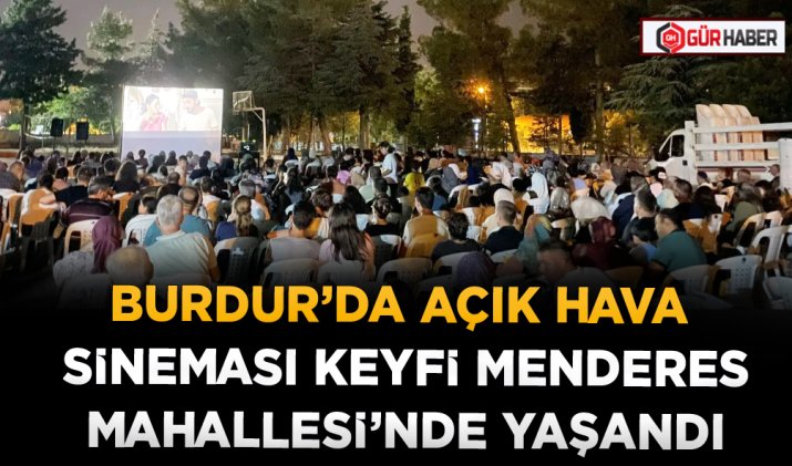 BURDUR’DA AÇIK HAVA SİNEMASI KEYFİ MENDERES MAHALLESİ’NDE YAŞANDI