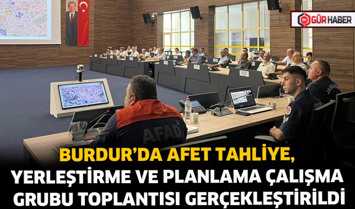 BURDUR’DA AFET TAHLİYE, YERLEŞTİRME VE PLANLAMA ÇALIŞMA GRUBU TOPLANTISI GERÇEKLEŞTİRİLDİ