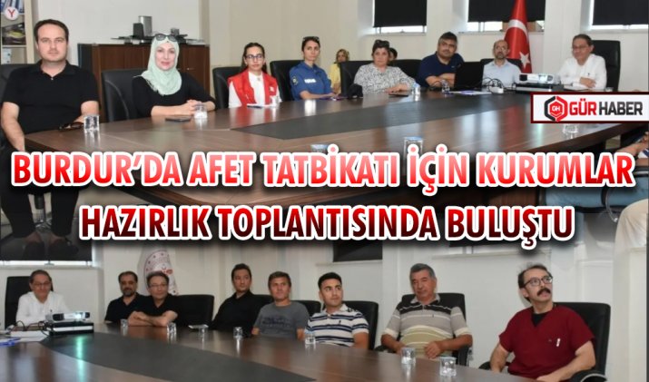 BURDUR’DA AFET TATBİKATI İÇİN KURUMLAR HAZIRLIK TOPLANTISINDA BULUŞTU
