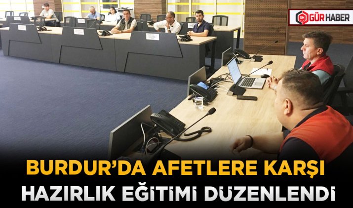 BURDUR’DA AFETLERE KARŞI HAZIRLIK EĞİTİMİ DÜZENLENDİ