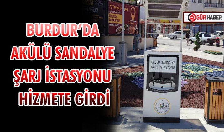 BURDUR’DA AKÜLÜ SANDALYE ŞARJ İSTASYONU HİZMETE GİRDİ