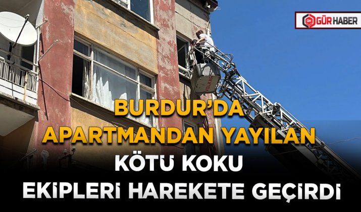 BURDUR’DA APARTMANDAN YAYILAN KÖTÜ KOKU EKİPLERİ HAREKETE GEÇİRDİ