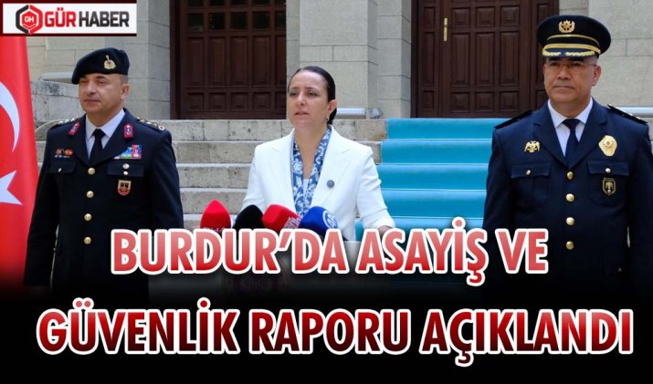 BURDUR’DA ASAYİŞ VE GÜVENLİK RAPORU AÇIKLANDI
