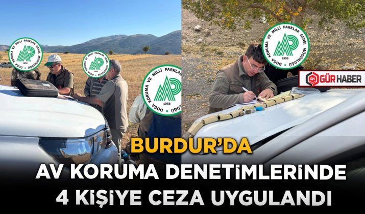 BURDUR'DA AV KORUMA DENETİMLERİNDE 4 KİŞİYE CEZA UYGULANDI