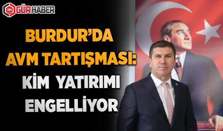 BURDUR'DA AVM TARTIŞMASI:   KİM  YATIRIMI ENGELLİYOR