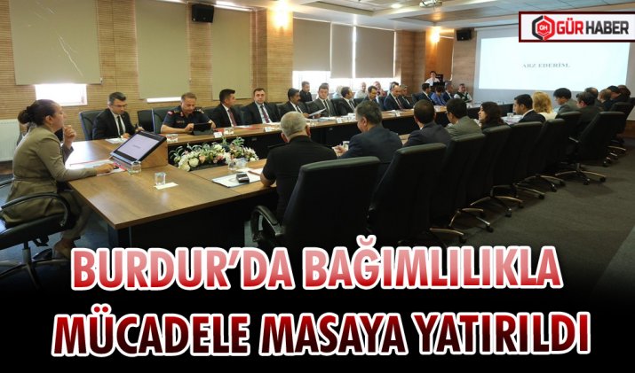 BURDUR’DA BAĞIMLILIKLA MÜCADELE MASAYA YATIRILDI