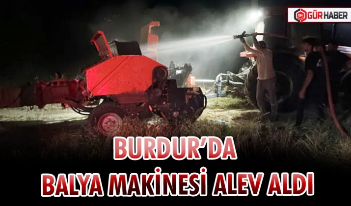 BURDUR’DA BALYA MAKİNESİ ALEV ALDI